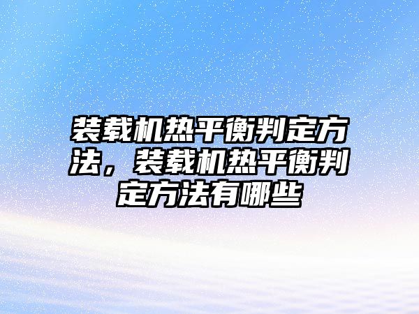 裝載機(jī)熱平衡判定方法，裝載機(jī)熱平衡判定方法有哪些