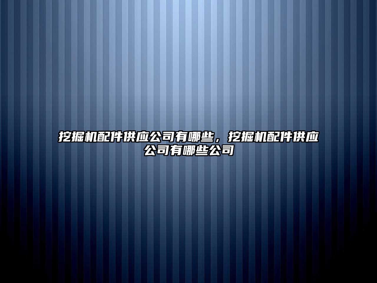 挖掘機(jī)配件供應(yīng)公司有哪些，挖掘機(jī)配件供應(yīng)公司有哪些公司