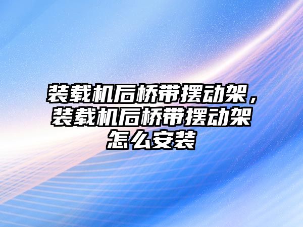 裝載機后橋帶擺動架，裝載機后橋帶擺動架怎么安裝