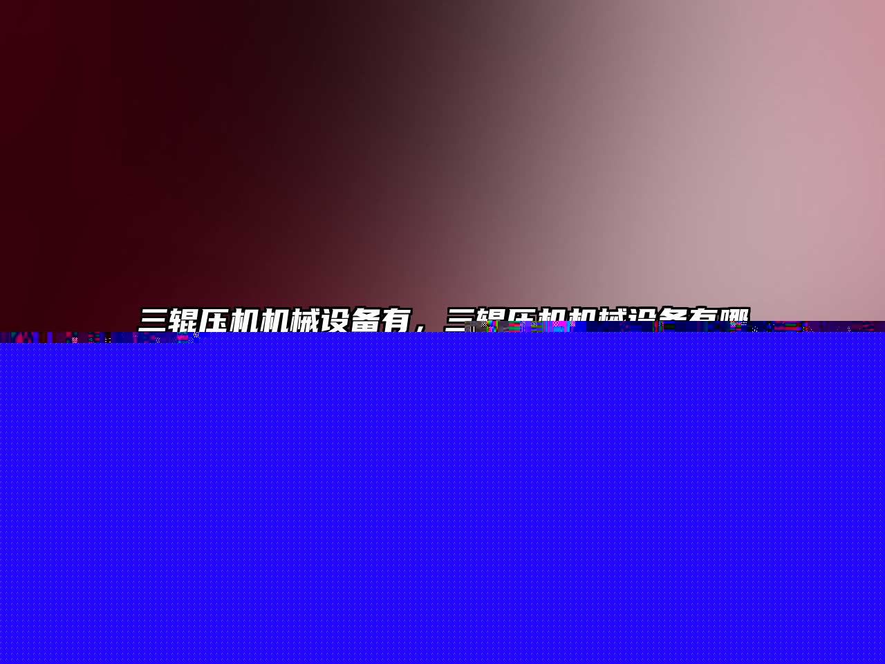 三輥壓機(jī)機(jī)械設(shè)備有，三輥壓機(jī)機(jī)械設(shè)備有哪些