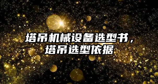 塔吊機(jī)械設(shè)備選型書，塔吊選型依據(jù)