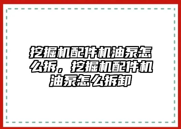 挖掘機配件機油泵怎么拆，挖掘機配件機油泵怎么拆卸