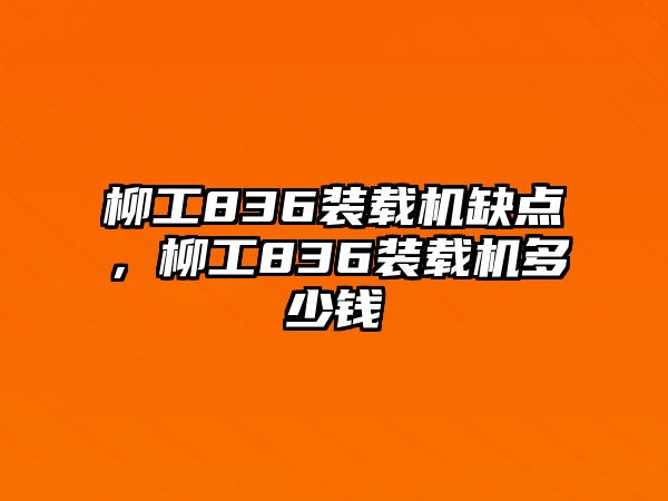 柳工836裝載機(jī)缺點(diǎn)，柳工836裝載機(jī)多少錢