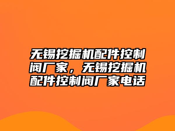 無錫挖掘機(jī)配件控制閥廠家，無錫挖掘機(jī)配件控制閥廠家電話