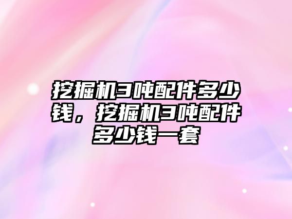 挖掘機(jī)3噸配件多少錢(qián)，挖掘機(jī)3噸配件多少錢(qián)一套