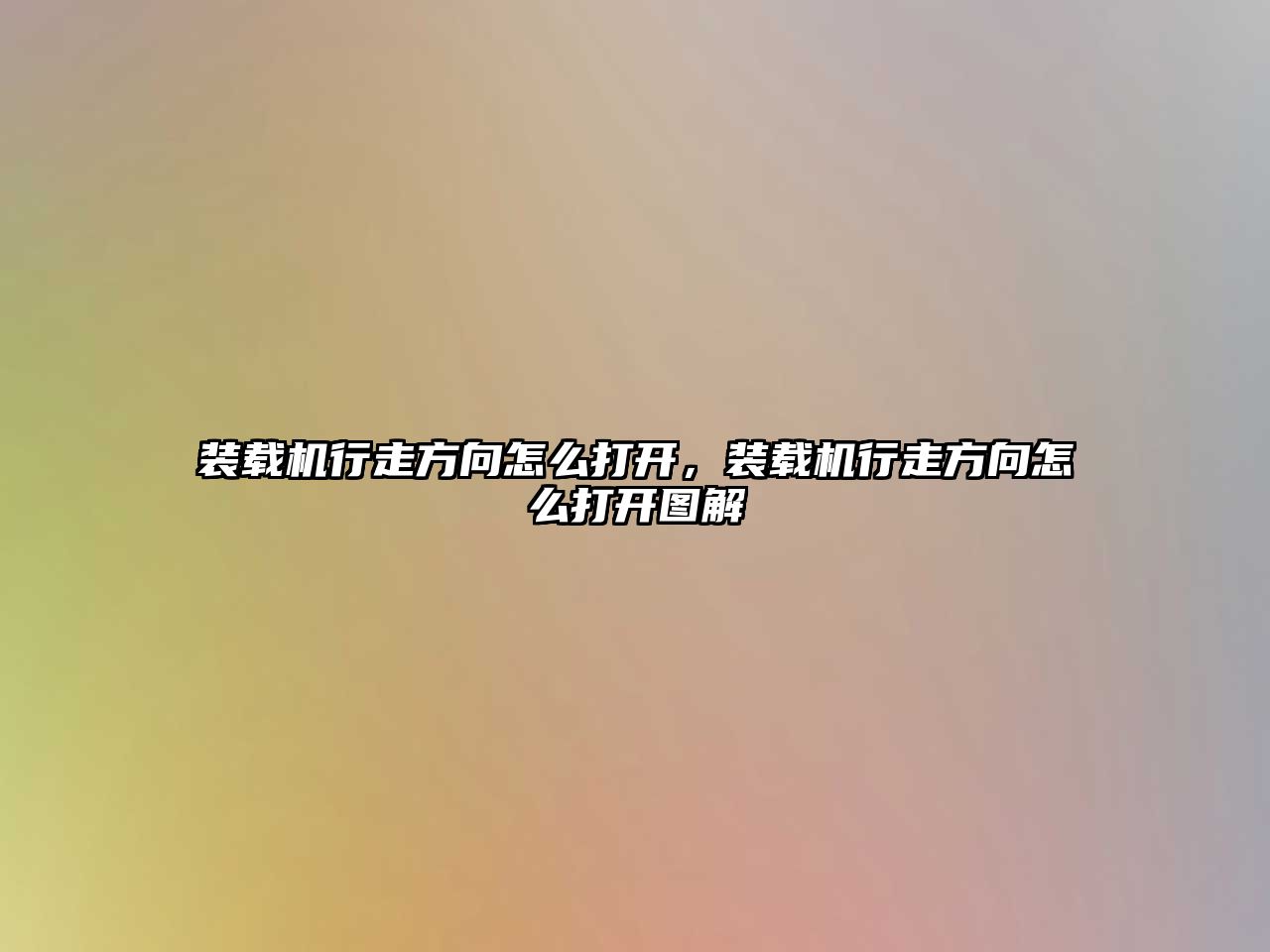 裝載機(jī)行走方向怎么打開，裝載機(jī)行走方向怎么打開圖解