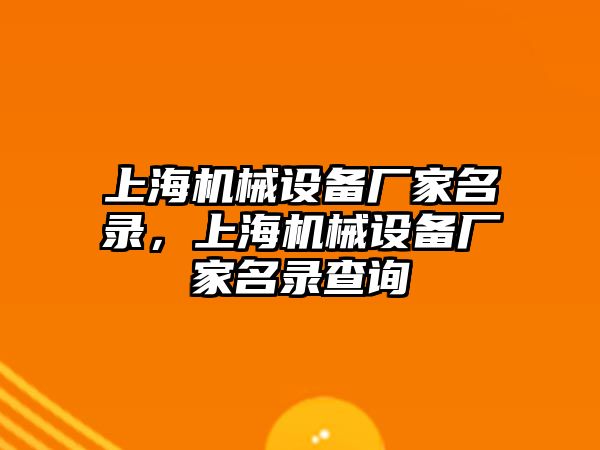 上海機(jī)械設(shè)備廠家名錄，上海機(jī)械設(shè)備廠家名錄查詢