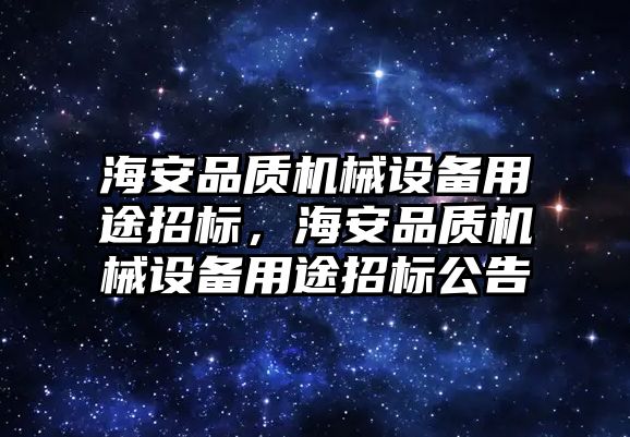 海安品質(zhì)機(jī)械設(shè)備用途招標(biāo)，海安品質(zhì)機(jī)械設(shè)備用途招標(biāo)公告
