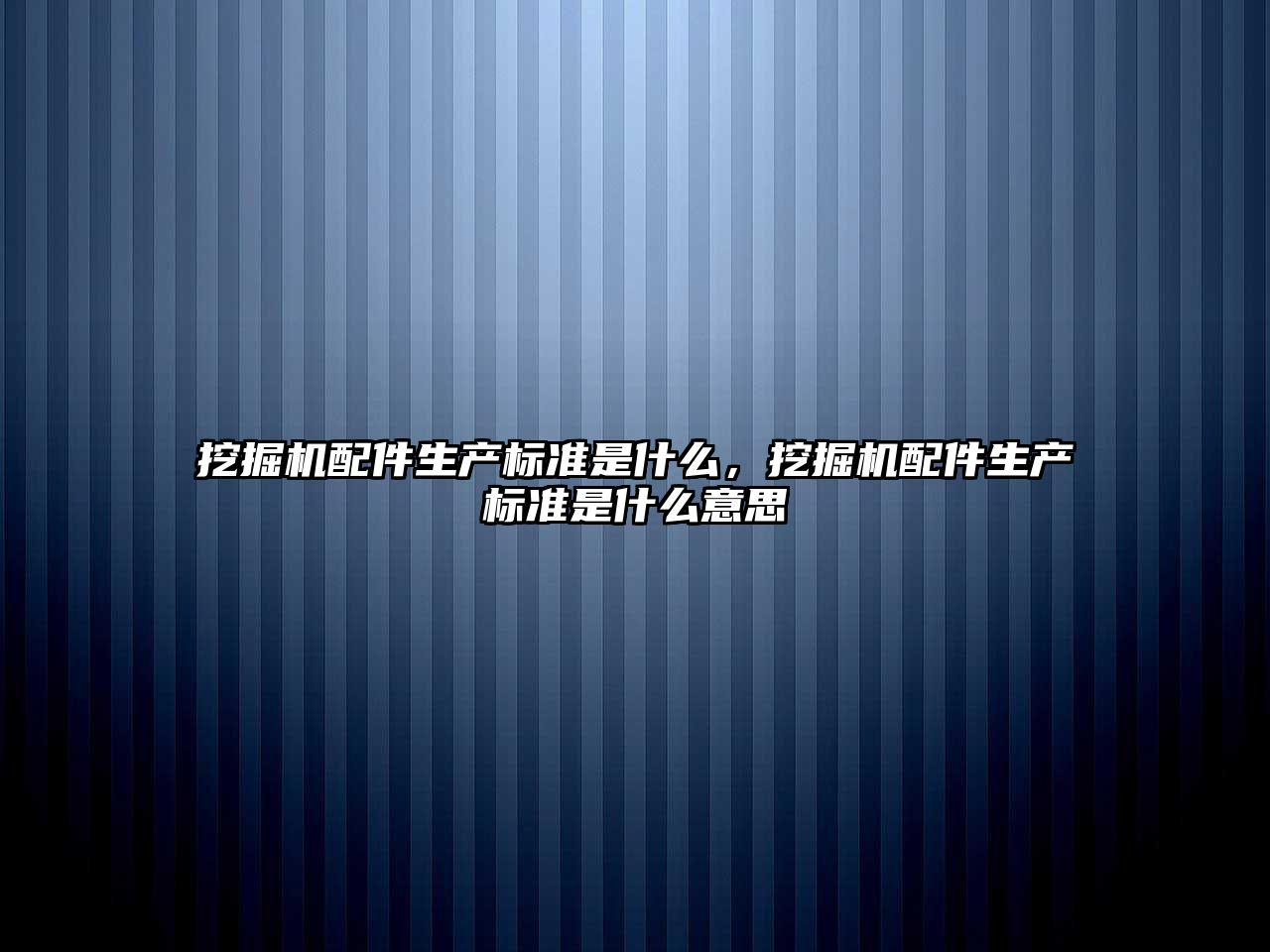 挖掘機配件生產(chǎn)標準是什么，挖掘機配件生產(chǎn)標準是什么意思