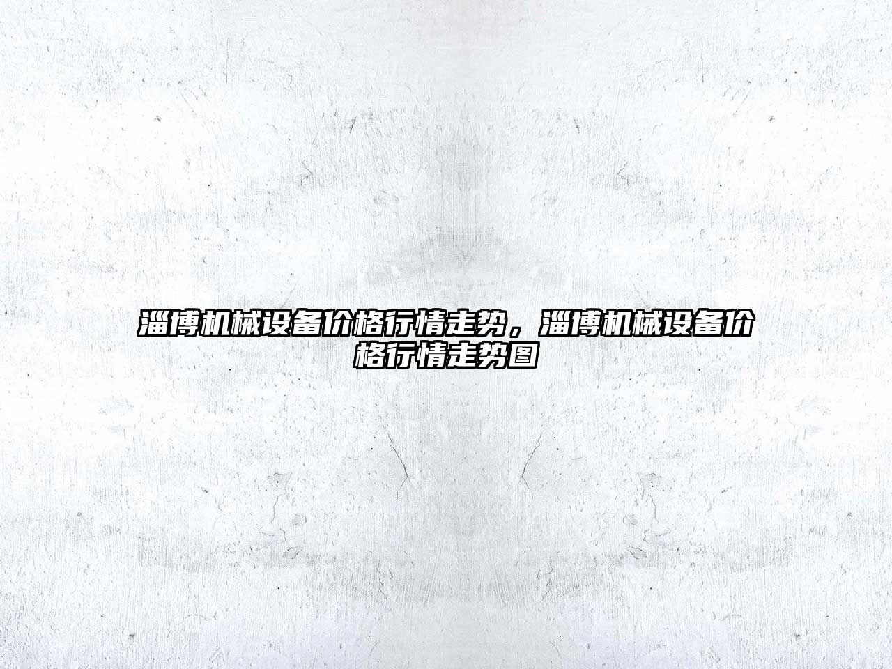 淄博機(jī)械設(shè)備價格行情走勢，淄博機(jī)械設(shè)備價格行情走勢圖