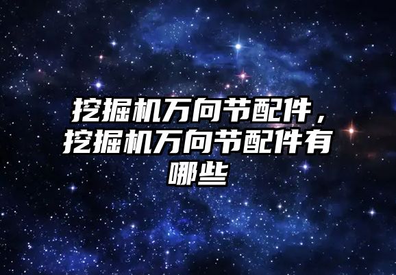 挖掘機(jī)萬向節(jié)配件，挖掘機(jī)萬向節(jié)配件有哪些