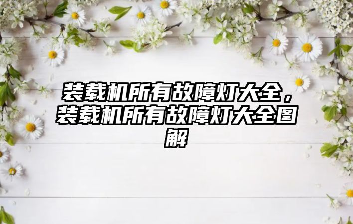 裝載機所有故障燈大全，裝載機所有故障燈大全圖解