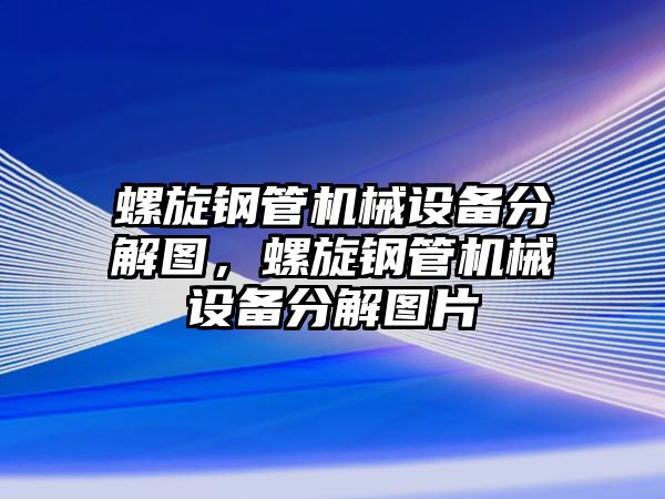 螺旋鋼管機械設備分解圖，螺旋鋼管機械設備分解圖片