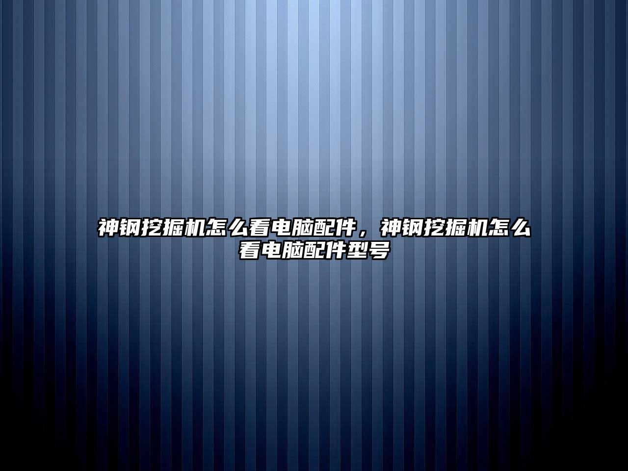 神鋼挖掘機怎么看電腦配件，神鋼挖掘機怎么看電腦配件型號