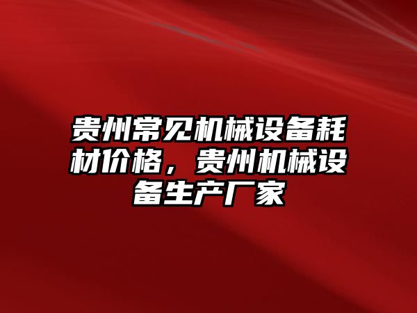 貴州常見機械設備耗材價格，貴州機械設備生產(chǎn)廠家