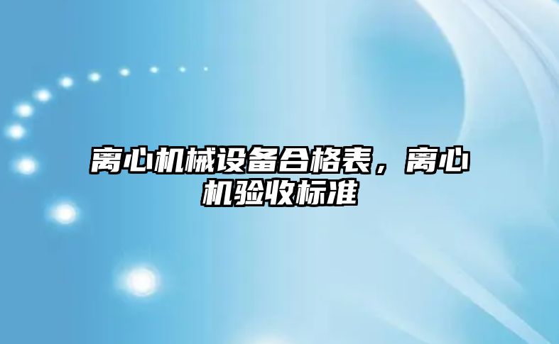離心機(jī)械設(shè)備合格表，離心機(jī)驗(yàn)收標(biāo)準(zhǔn)