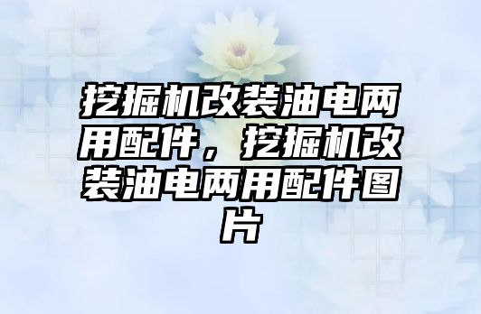 挖掘機改裝油電兩用配件，挖掘機改裝油電兩用配件圖片