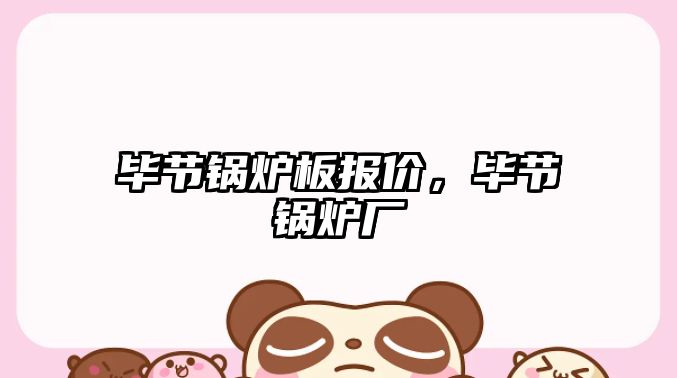 畢節(jié)鍋爐板報(bào)價(jià)，畢節(jié)鍋爐廠