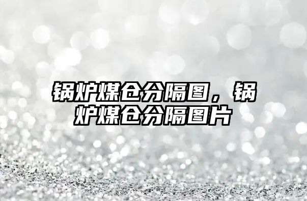 鍋爐煤倉分隔圖，鍋爐煤倉分隔圖片