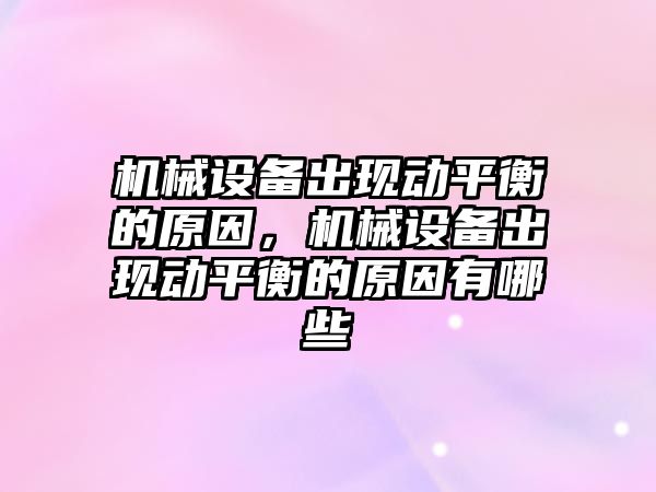 機(jī)械設(shè)備出現(xiàn)動(dòng)平衡的原因，機(jī)械設(shè)備出現(xiàn)動(dòng)平衡的原因有哪些