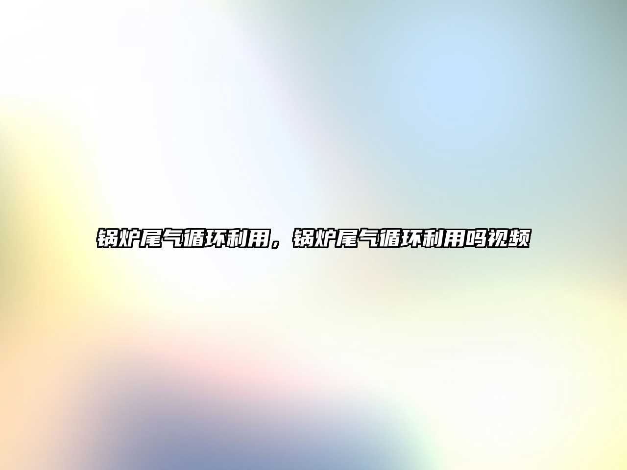 鍋爐尾氣循環(huán)利用，鍋爐尾氣循環(huán)利用嗎視頻