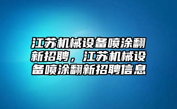 江蘇機(jī)械設(shè)備噴涂翻新招聘，江蘇機(jī)械設(shè)備噴涂翻新招聘信息