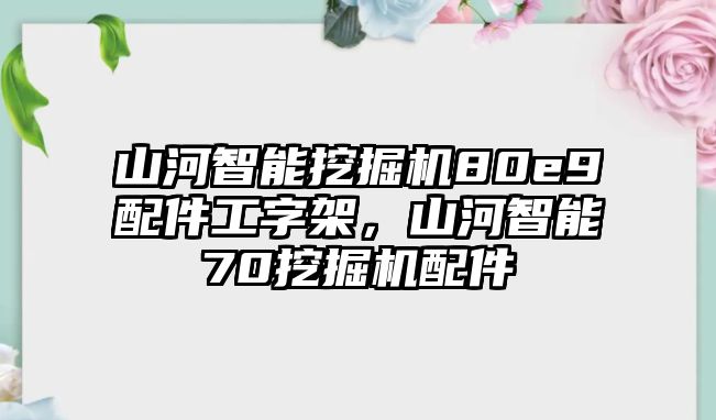 山河智能挖掘機80e9配件工字架，山河智能70挖掘機配件