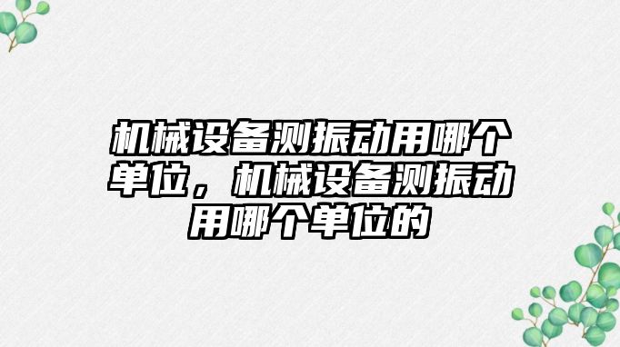 機械設備測振動用哪個單位，機械設備測振動用哪個單位的