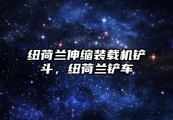 紐荷蘭伸縮裝載機鏟斗，紐荷蘭鏟車