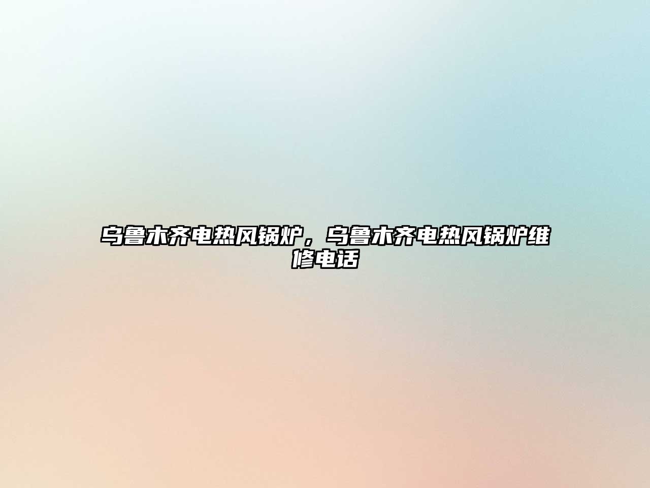 烏魯木齊電熱風(fēng)鍋爐，烏魯木齊電熱風(fēng)鍋爐維修電話(huà)